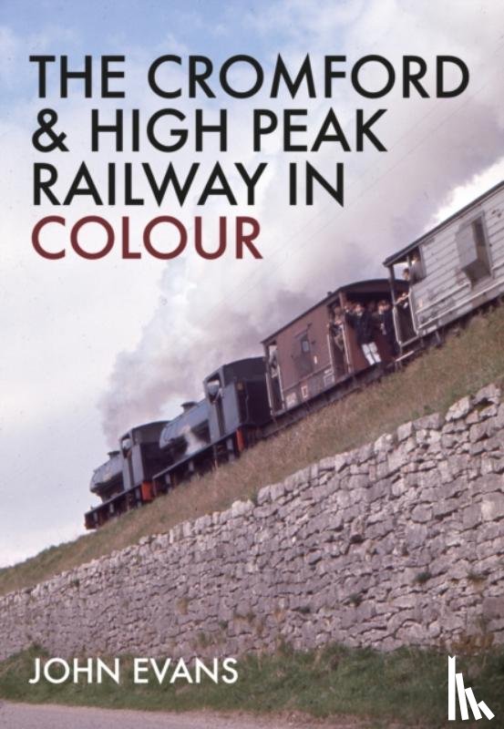 Evans, John - The Cromford & High Peak Railway in Colour