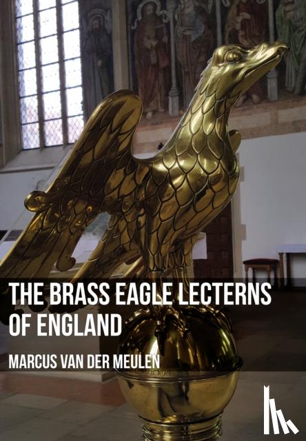 Meulen, Marcus - The Brass Eagle Lecterns of England