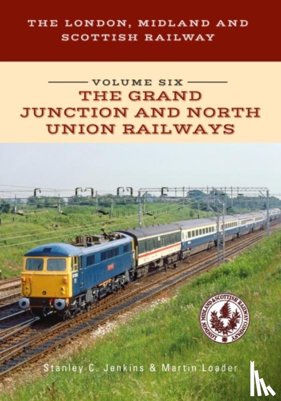 Jenkins, Stanley C., Loader, Martin - The London, Midland and Scottish Railway Volume Six The Grand Junction and North Union Railways