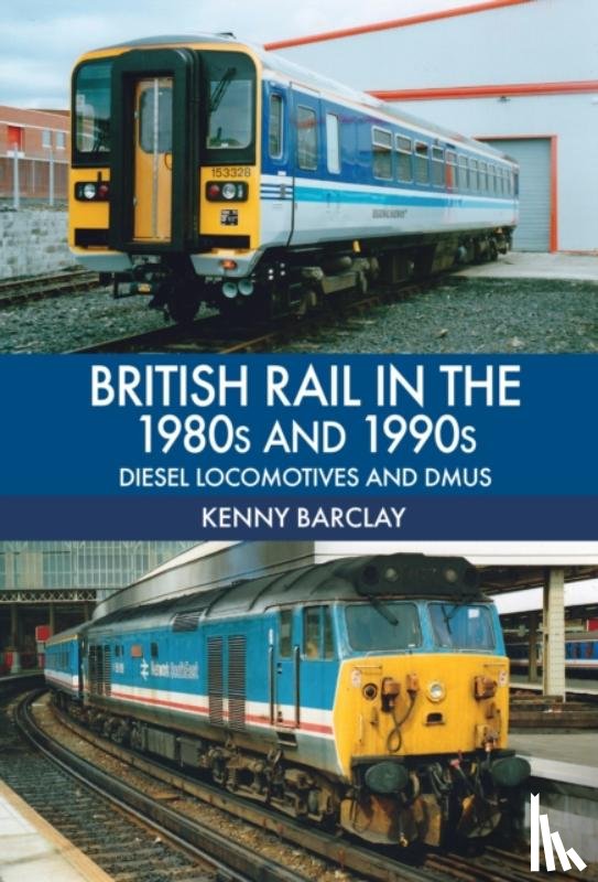 Barclay, Kenny - British Rail in the 1980s and 1990s: Diesel Locomotives and DMUs