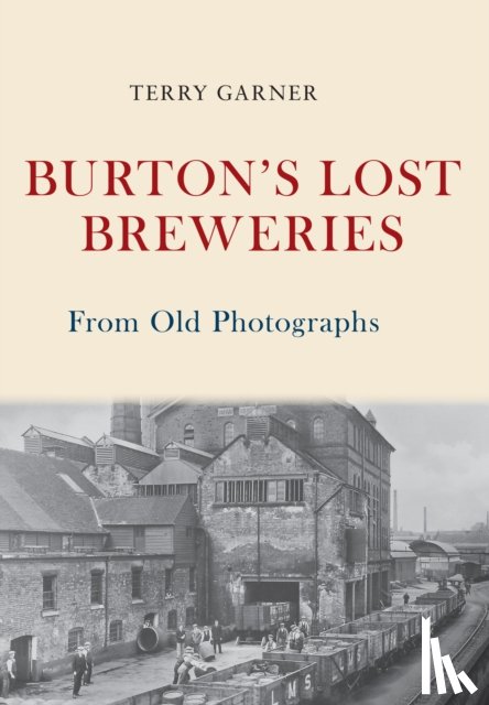Garner, Terry - Burton's Lost Breweries From Old Photographs