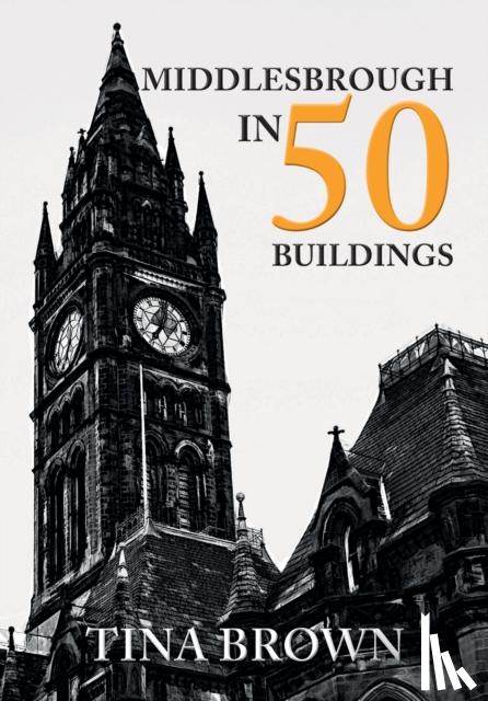 Brown, Tina - Middlesbrough in 50 Buildings