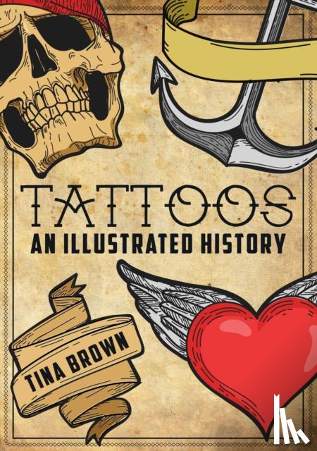 Brown, Tina - Tattoos: An Illustrated History