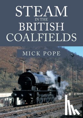 Pope, Mick - Steam in the British Coalfields