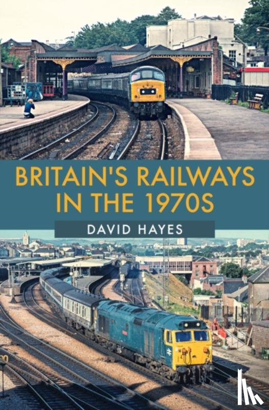 Hayes, David - Britain's Railways in the 1970s