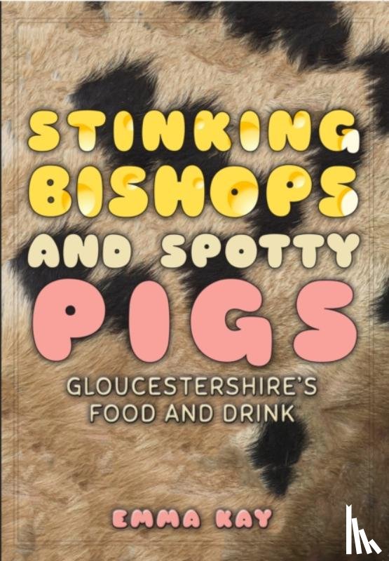 Kay, Emma - Stinking Bishops and Spotty Pigs