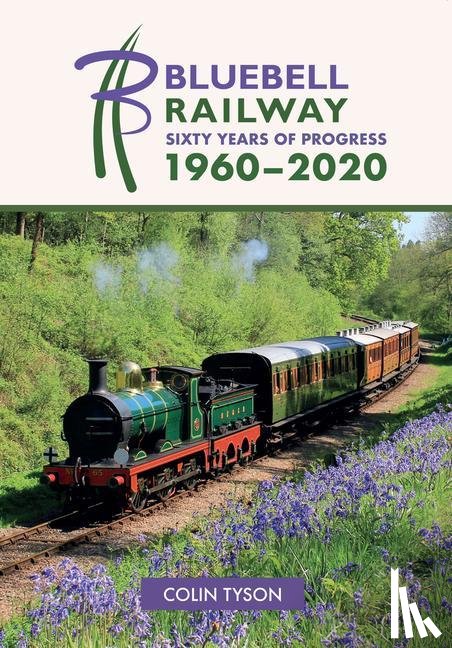 Tyson, Colin - Bluebell Railway: Sixty Years of Progress 1960-2020