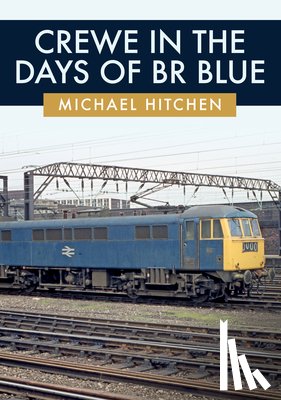 Hitchen, Michael - Crewe in the Days of BR Blue