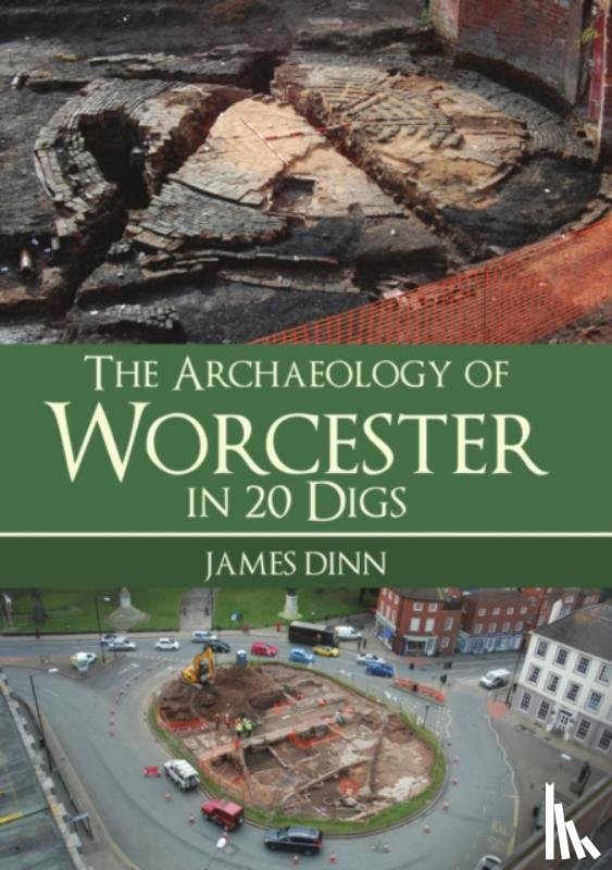 Dinn, James - The Archaeology of Worcester in 20 Digs