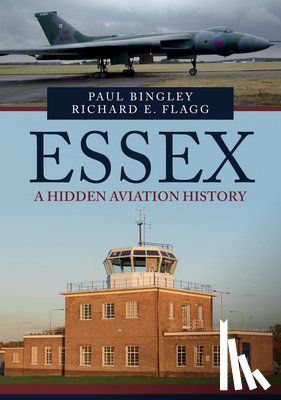 Bingley, Paul, Flagg, Richard E. - Essex: A Hidden Aviation History
