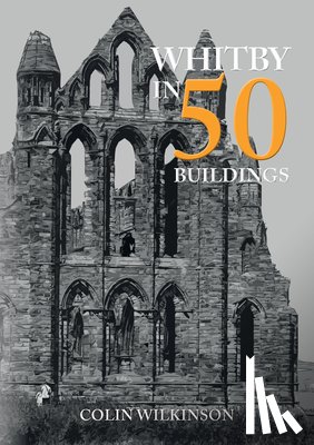 Wilkinson, Colin - Whitby in 50 Buildings