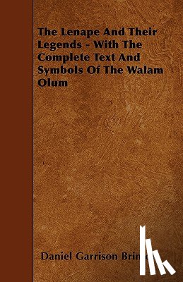 Brinton, Daniel Garrison - The Lenape and Their Legends - With the Complete Text and Symbols of the Walam Olum