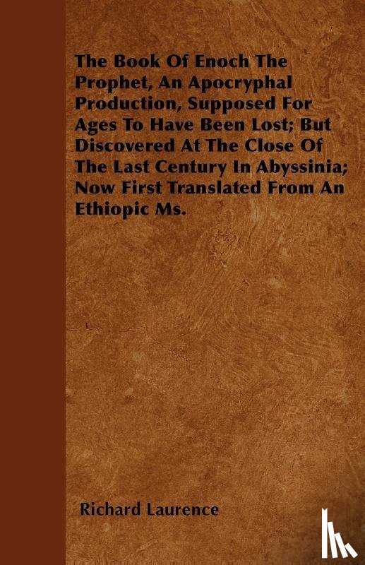 Laurence, Richard - The Book Of Enoch The Prophet, An Apocryphal Production, Supposed For Ages To Have Been Lost; But Discovered At The Close Of The Last Century In Abyssinia; Now First Translated From An Ethiopic Ms.