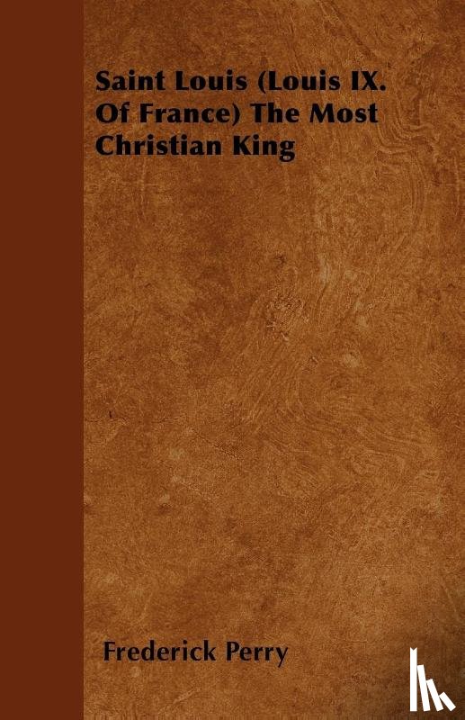 Perry, Frederick - Saint Louis (Louis IX. Of France) The Most Christian King