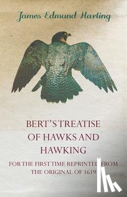 Harting, James Edmund - Bert's Treatise of Hawks and Hawking - For the First Time Reprinted from the Original of 1619