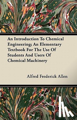 Allen, Alfred Frederick - An Introduction To Chemical Engineering; An Elementary Textbook For The Use Of Students And Users Of Chemical Machinery