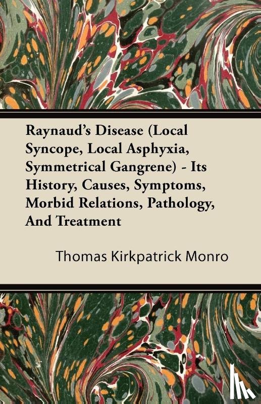 Monro, Thomas Kirkpatrick - Raynaud's Disease (Local Syncope, Local Asphyxia, Symmetrical Gangrene) - Its History, Causes, Symptoms, Morbid Relations, Pathology, And Treatment
