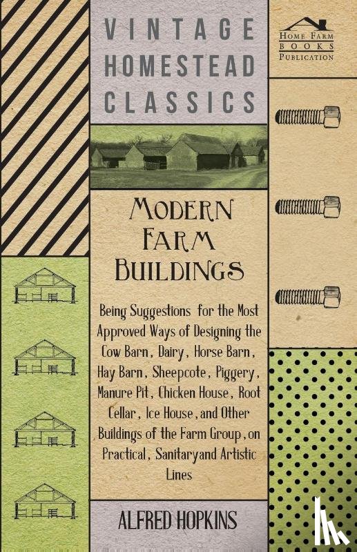 Hopkins, Alfred - Modern Farm Buildings - Being Suggestions For The Most Approved Ways Of Designing The Cow Barn, Dairy, Horse Barn, Hay Barn, Sheepcote, Piggery, Manure Pit, Chicken House, Root Cellar, Ice House, And Other Buildings Of The Farm Group, On Practical