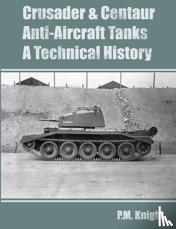 Knight, P. M. - Crusader & Centaur Anti-Aircraft Tanks A Technical History
