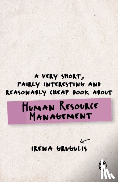 Grugulis, Irena - A Very Short, Fairly Interesting and Reasonably Cheap Book About Human Resource Management