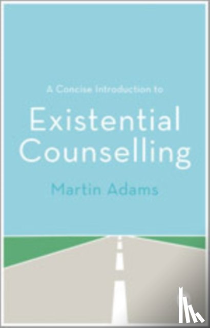 Adams, Martin - A Concise Introduction to Existential Counselling