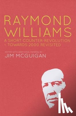 McGuigan - Raymond Williams: A Short Counter Revolution: Towards 2000, Revisited