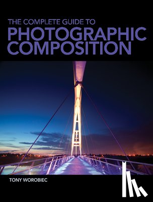 Worobiec, Tony (Author) - The Complete Guide to Photographic Composition