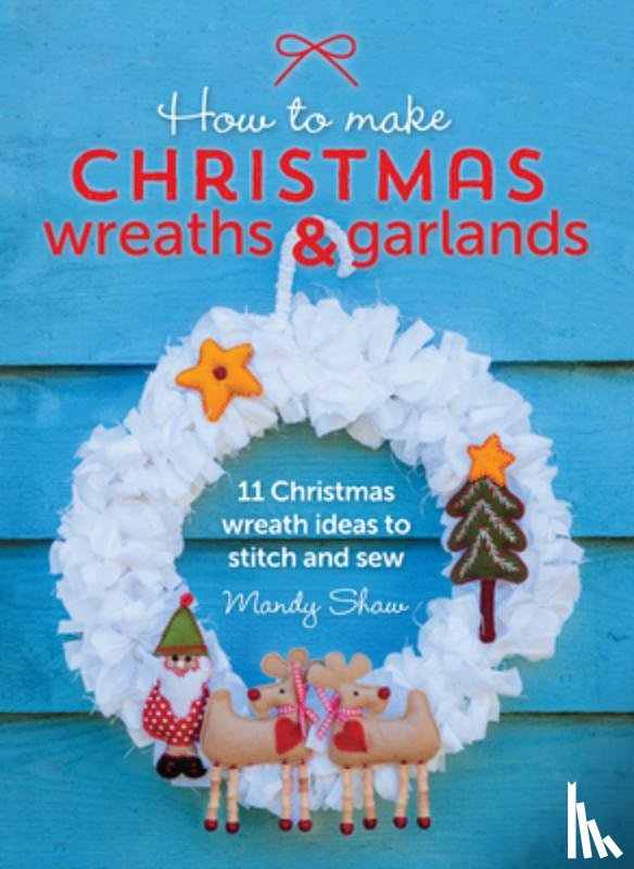 Shaw, Mandy (Author) - How to Make Christmas Wreaths and Garlands