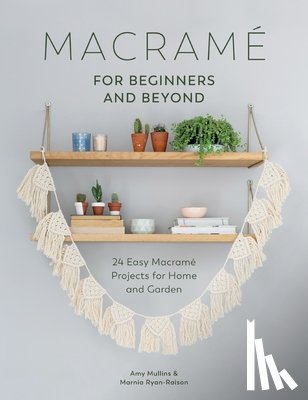 Mullins, Amy, Ryan-Raison, Marnia - Macrame for Beginners and Beyond