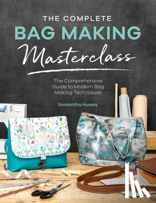 Hussey, Samantha - The Complete Bag Making Masterclass