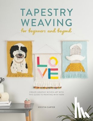 Carter, Kristin (Author) - Tapestry Weaving for Beginners and Beyond