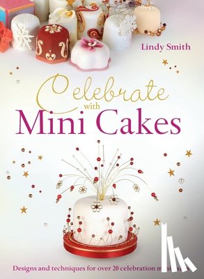 Smith, Lindy - Celebrate with Minicakes: Designs and Techniques for Creating Over 25 Celebration Minicakes