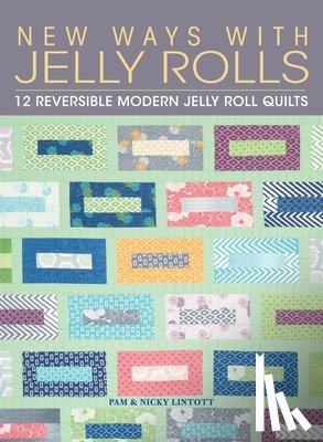 Lintott, Pam - New Ways with Jelly Rolls: 12 Reversible Modern Jelly Roll Quilts