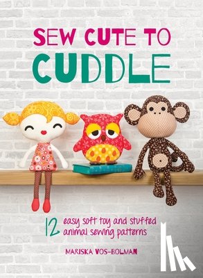 Vos-Bolman, Mariska - Sew Cute to Cuddle: 12 easy soft toy and stuffed animal sewing patterns