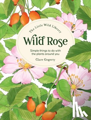 Gogerty, Clare (Author) - The Little Wild Library: Wild Rose