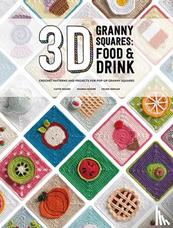 Moore, Caitie, Semaan, Celine, Moore, Sharna - 3D Granny Squares: Food and Drink