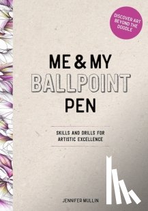Mullin, Me and My Ballpoint Pen Jennifer - Me and My Ballpoint Pen: Discover Art Beyond the Doodle
