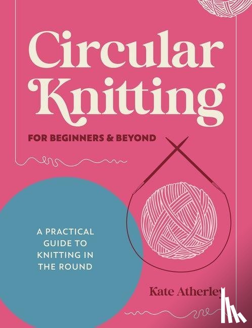 Atherley, Kate - Circular Knitting for Beginners & Beyond