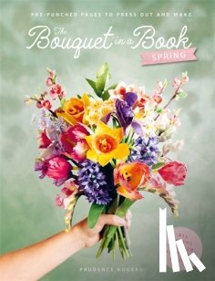 Rogers, Prudence (Freelance Designer) - The Bouquet in a Book: Spring