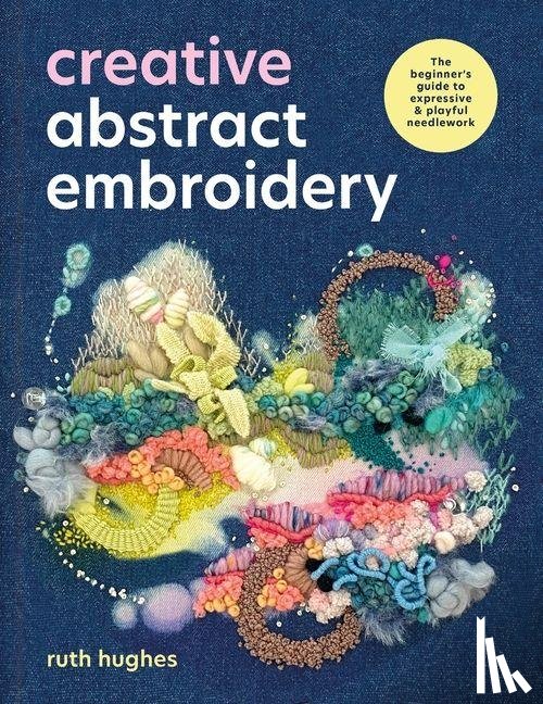 Hughes, Ruth - Creative Abstract Embroidery