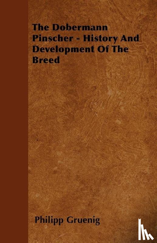 Gruenig, Philipp - The Dobermann Pinscher - History And Development Of The Breed