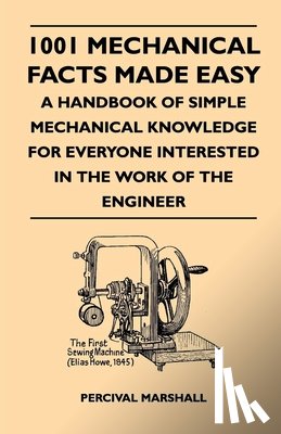 Marshall, Percival - 1001 Mechanical Facts Made Easy - A Handbook Of Simple Mechanical Knowledge For Everyone Interested In The Work Of The Engineer