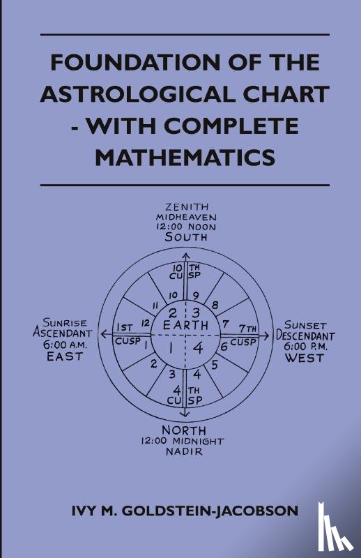 Goldstein-Jacobson, Ivy M. - Foundation Of The Astrological Chart - With Complete Mathematics