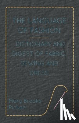 Picken, Mary Brooks - The Language Of Fashion Dictionary And Digest Of Fabric, Sewing And Dress