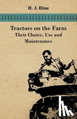 Hine, H. J. - Tractors On The Farm - Their Choice, Use And Maintenance