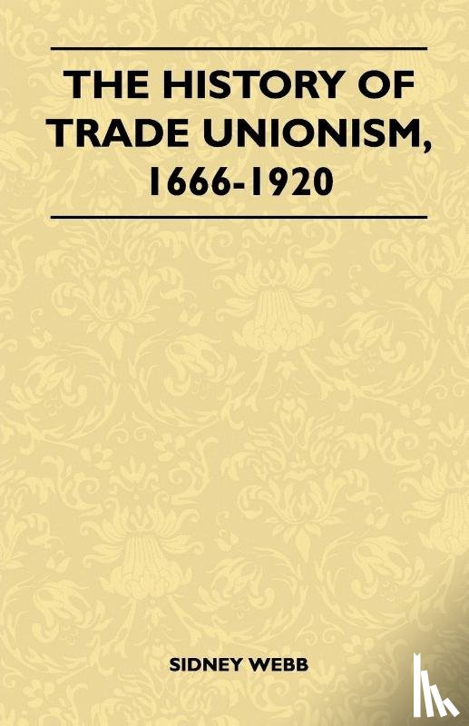 Sidney Webb - The History Of Trade Unionism, 1666-1920