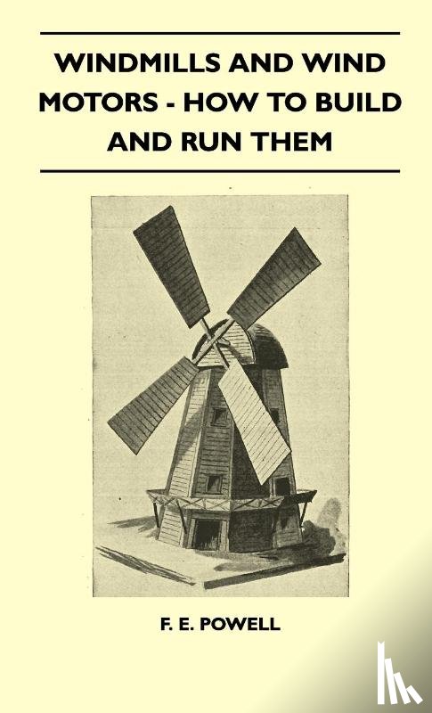 Powell, F. E. - Windmills And Wind Motors - How To Build And Run Them