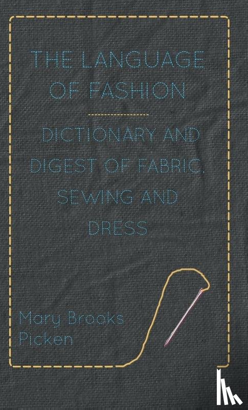Picken, Mary Brooks - The Language Of Fashion Dictionary And Digest Of Fabric, Sewing And Dress