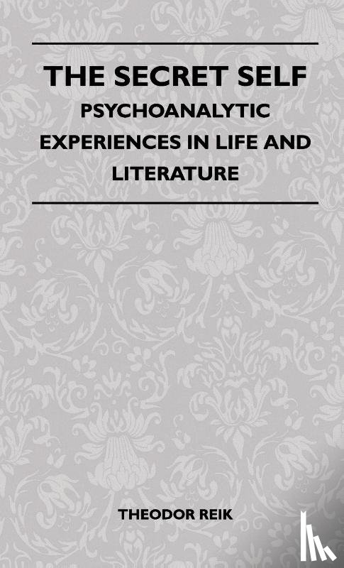 Reik, Theodor - The Secret Self - Psychoanalytic Experiences In Life And Literature