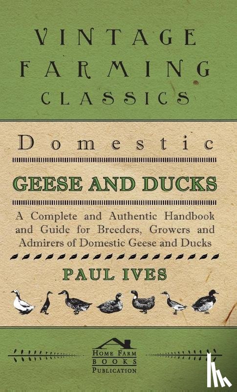 Ives, Paul - Domestic Geese And Ducks - A Complete And Authentic Handbook And Guide For Breeders, Growers And Admirers Of Domestic Geese And Ducks